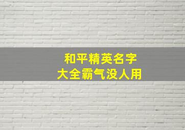 和平精英名字大全霸气没人用