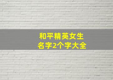 和平精英女生名字2个字大全