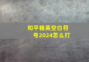 和平精英空白符号2024怎么打