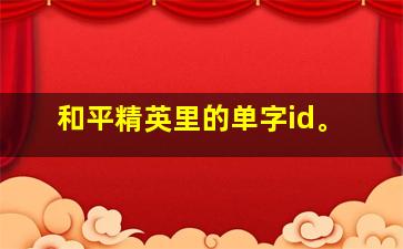 和平精英里的单字id。