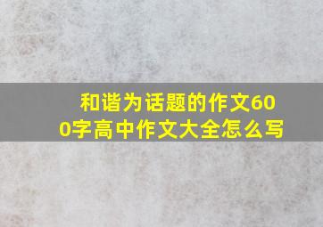 和谐为话题的作文600字高中作文大全怎么写