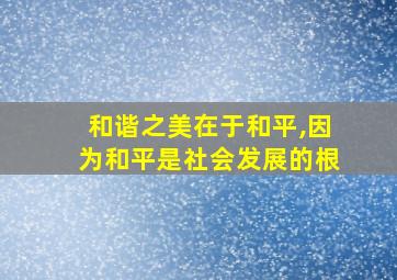 和谐之美在于和平,因为和平是社会发展的根