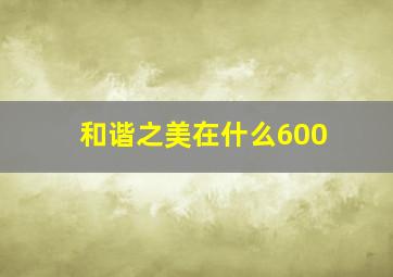 和谐之美在什么600