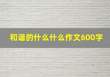 和谐的什么什么作文600字