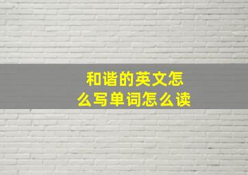 和谐的英文怎么写单词怎么读