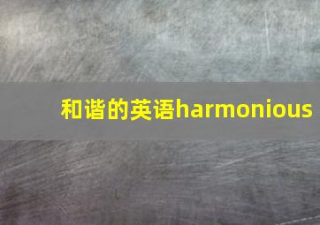 和谐的英语harmonious