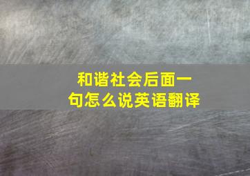 和谐社会后面一句怎么说英语翻译