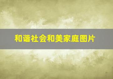 和谐社会和美家庭图片