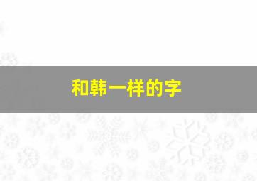 和韩一样的字