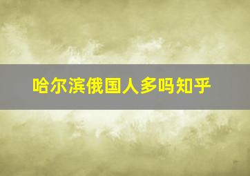 哈尔滨俄国人多吗知乎