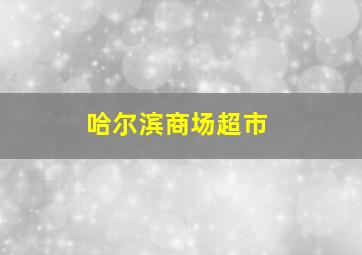 哈尔滨商场超市