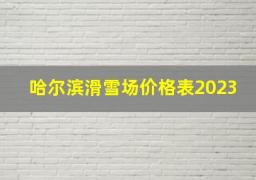 哈尔滨滑雪场价格表2023