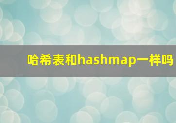 哈希表和hashmap一样吗