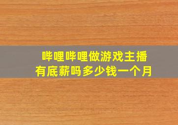 哔哩哔哩做游戏主播有底薪吗多少钱一个月