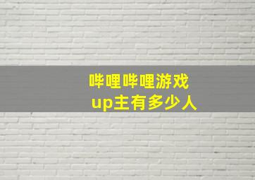 哔哩哔哩游戏up主有多少人