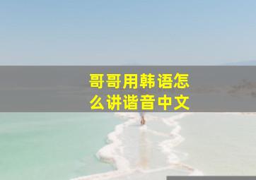 哥哥用韩语怎么讲谐音中文