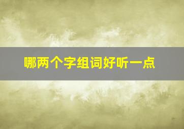 哪两个字组词好听一点