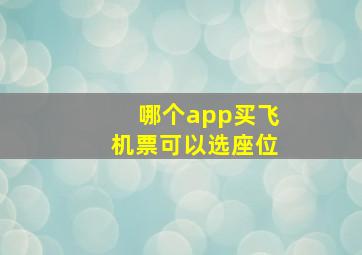 哪个app买飞机票可以选座位