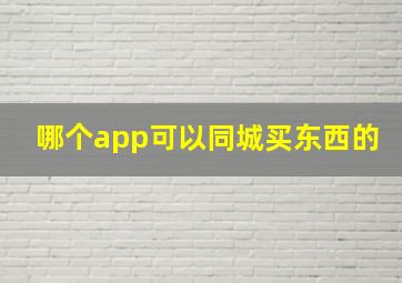 哪个app可以同城买东西的