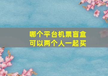 哪个平台机票盲盒可以两个人一起买