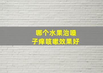 哪个水果治嗓子痒咳嗽效果好