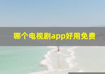 哪个电视剧app好用免费