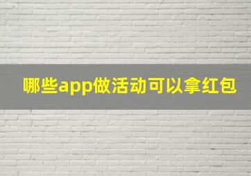 哪些app做活动可以拿红包