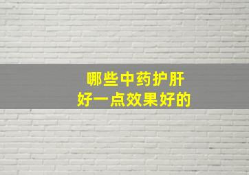 哪些中药护肝好一点效果好的