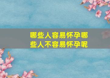 哪些人容易怀孕哪些人不容易怀孕呢