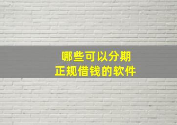 哪些可以分期正规借钱的软件