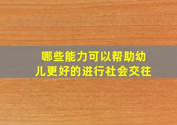 哪些能力可以帮助幼儿更好的进行社会交往