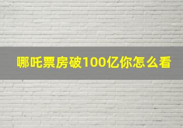 哪吒票房破100亿你怎么看