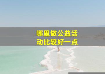 哪里做公益活动比较好一点