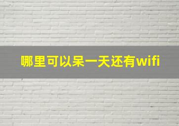 哪里可以呆一天还有wifi