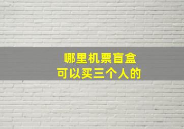 哪里机票盲盒可以买三个人的