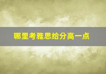 哪里考雅思给分高一点