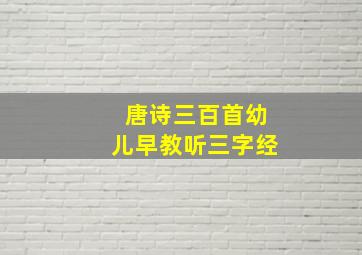 唐诗三百首幼儿早教听三字经