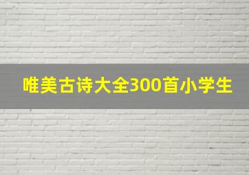 唯美古诗大全300首小学生