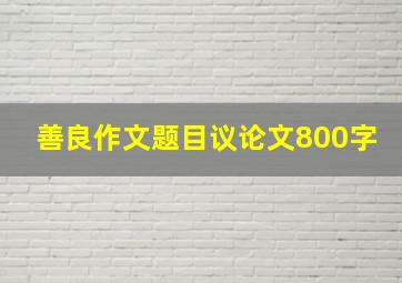 善良作文题目议论文800字