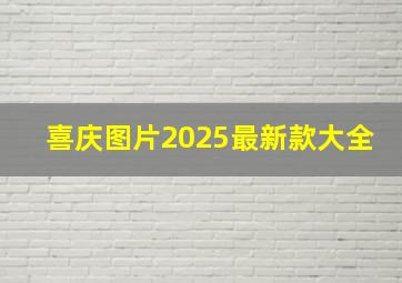 喜庆图片2025最新款大全