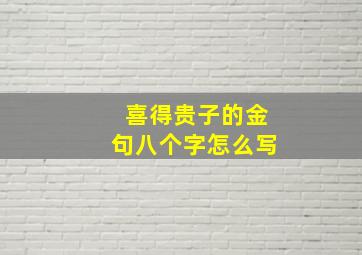 喜得贵子的金句八个字怎么写