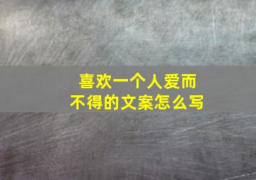 喜欢一个人爱而不得的文案怎么写