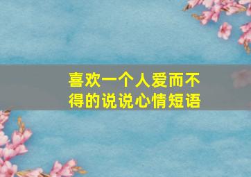 喜欢一个人爱而不得的说说心情短语