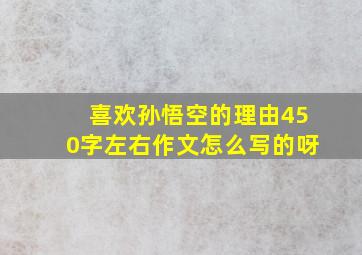 喜欢孙悟空的理由450字左右作文怎么写的呀