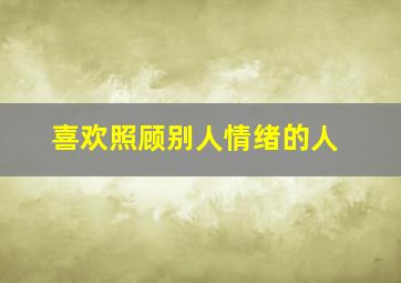 喜欢照顾别人情绪的人