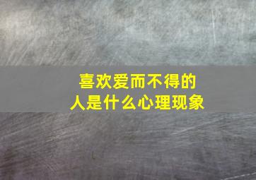 喜欢爱而不得的人是什么心理现象