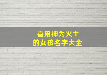 喜用神为火土的女孩名字大全