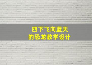 四下飞向蓝天的恐龙教学设计