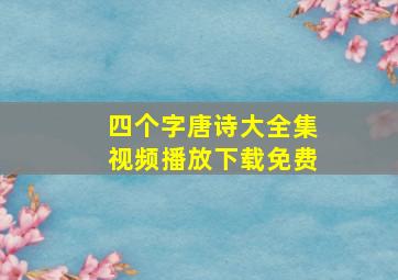 四个字唐诗大全集视频播放下载免费