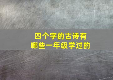 四个字的古诗有哪些一年级学过的